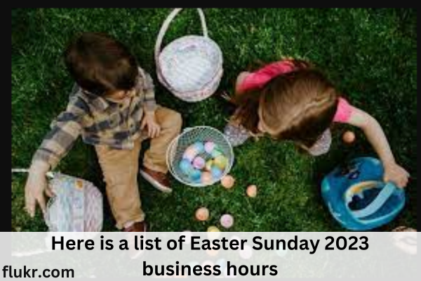 Here is a list of Easter Sunday 2023 business hours